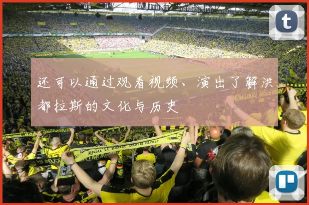 还可以通过观看视频、演出了解洪都拉斯的文化与历史