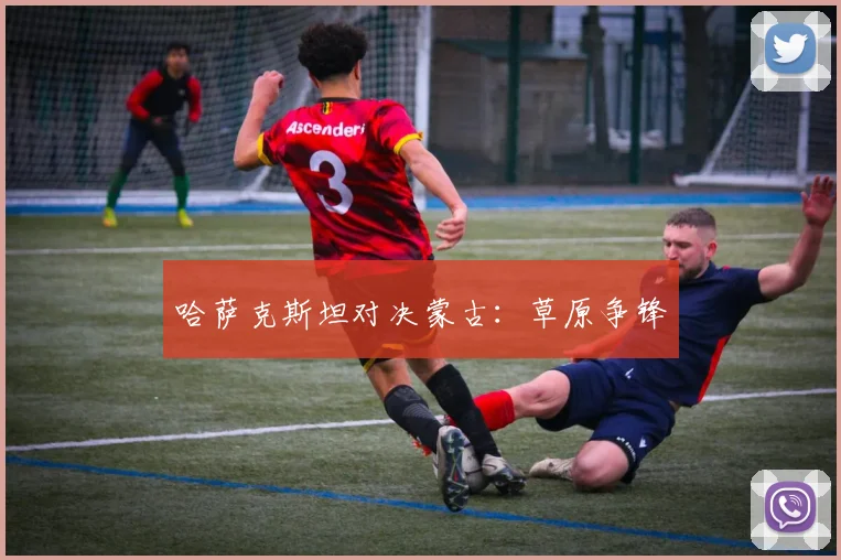 哈萨克斯坦对决蒙古：草原争锋