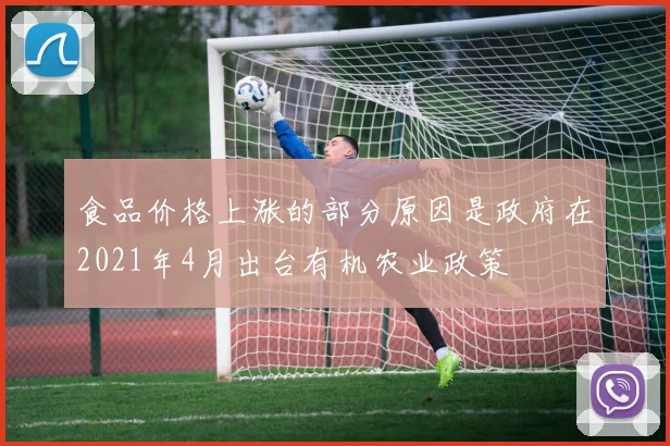 食品价格上涨的部分原因是政府在2021年4月出台有机农业政策