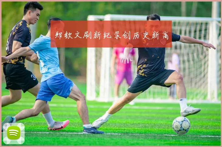 郑钦文刷新纪录创历史新高