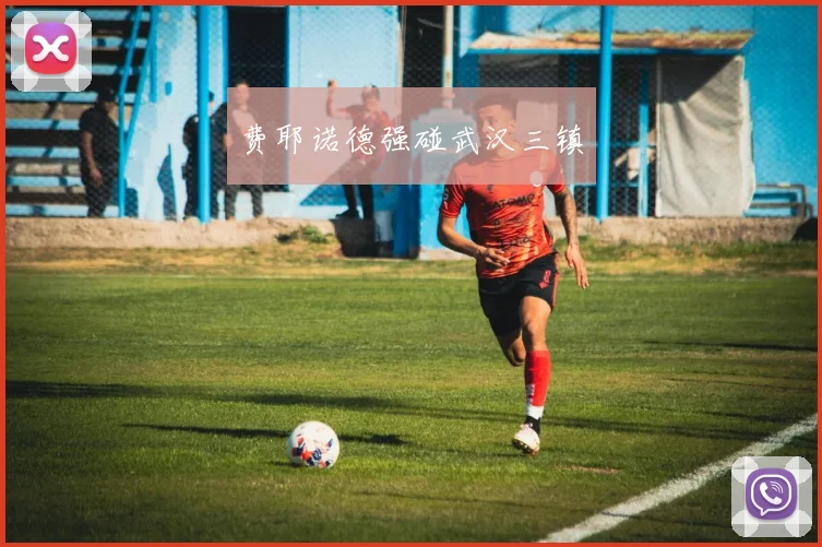 费耶诺德强碰武汉三镇